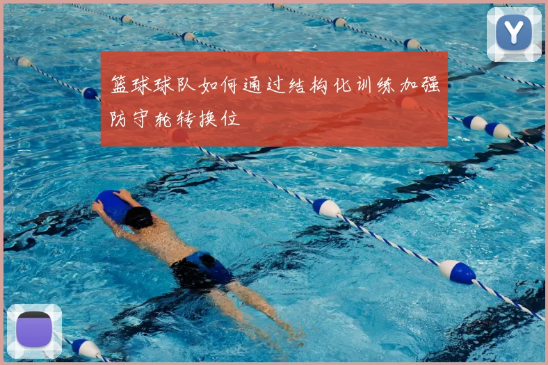 篮球球队如何通过结构化训练加强防守轮转换位