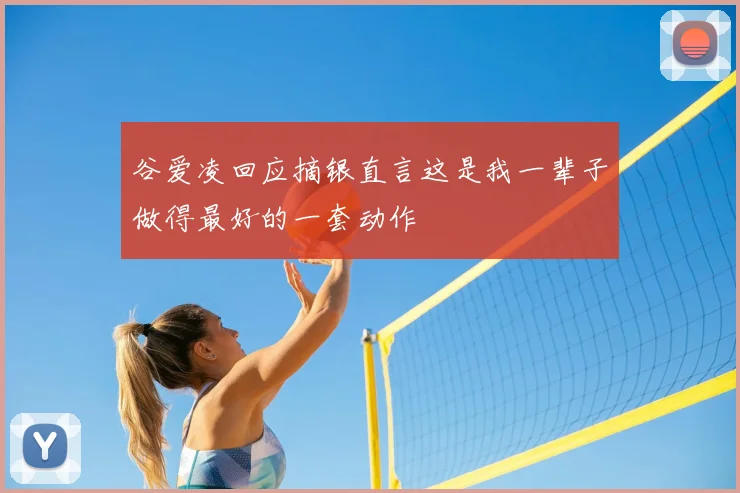 谷爱凌回应摘银直言这是我一辈子做得最好的一套动作